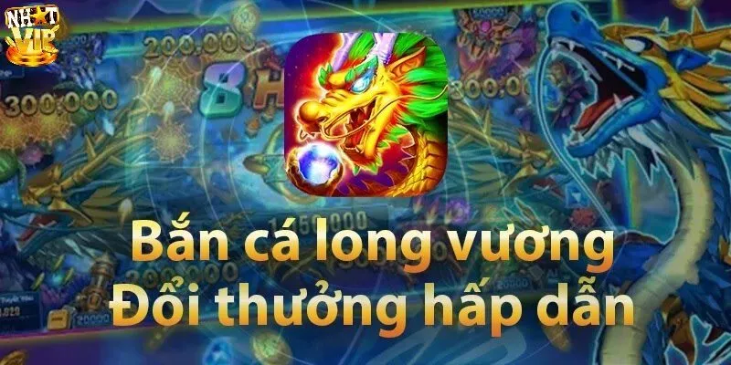 Giới thiệu nhanh về bắn cá Long Vương