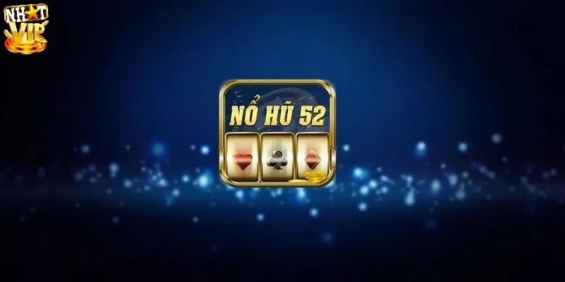Giới thiệu khái quát thông tin về Nổ hũ 52