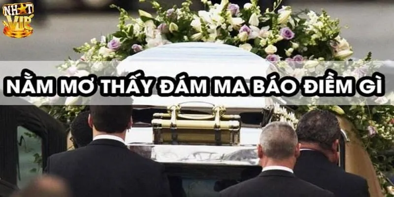 Mơ Thấy Đám Ma Mang Đến Điềm Báo May Rủi Gì? Nên Chọn Số Nào?