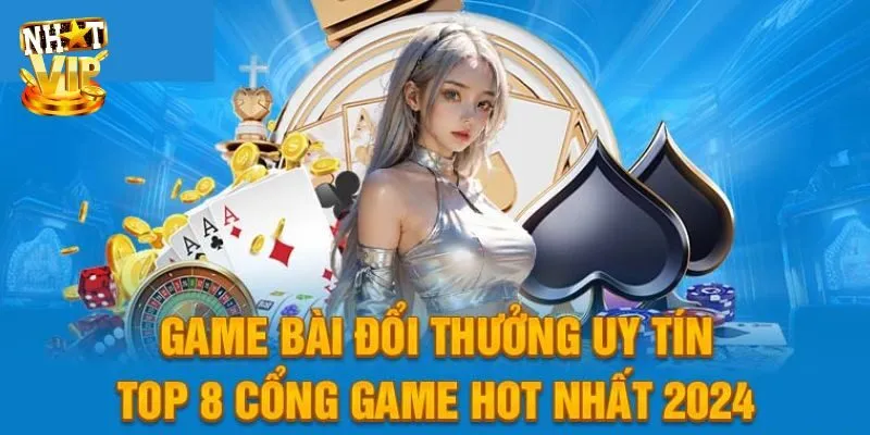 Gọi Tên 5 Cổng Game Đánh Bài Đổi Thưởng Cực Hot Cùng Nhatvip