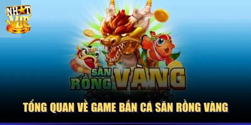 Giới thiệu cơ bản về game bắn cá săn rồng vàng