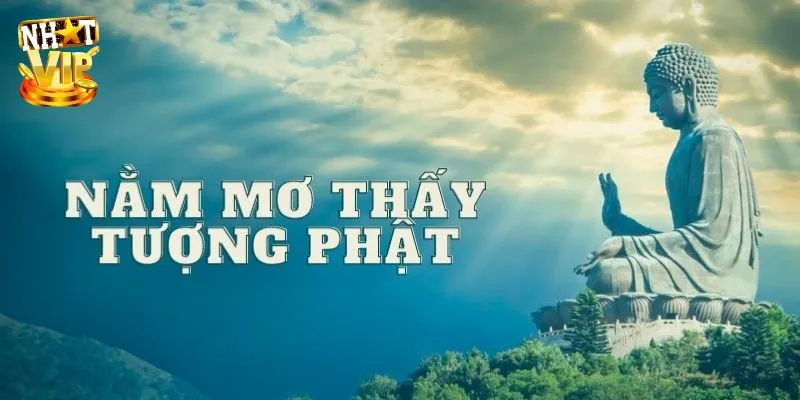 Đâu là con số may mắn khi nằm mơ thấy tượng phật?