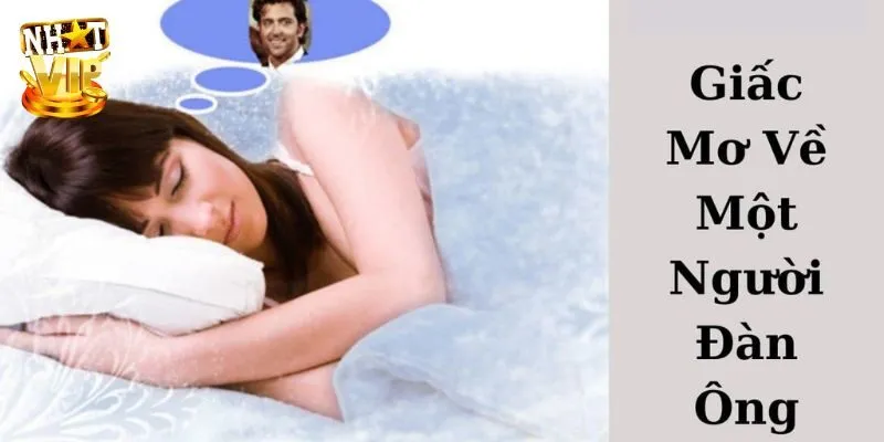 Giải mã giấc mơ thấy đàn ông mới nhất 2024