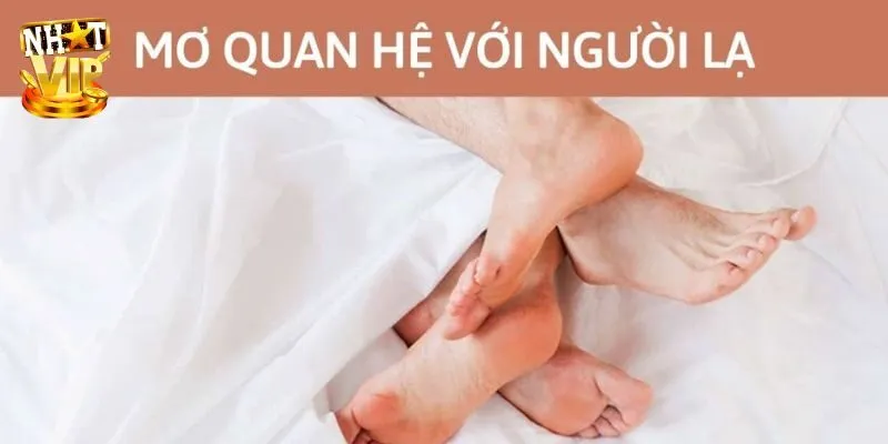 Tổng hợp nghĩa giấc mơ thấy quan hệ với người lạ
