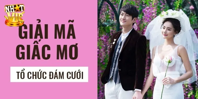 Mơ Thấy Đám Cưới -  Giải Mã Điềm Báo Tương Lai Cùng Nhatvip