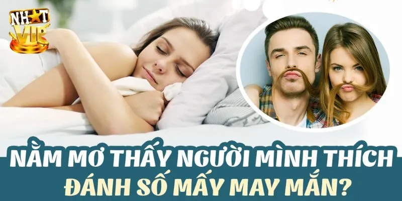 Nằm mơ thấy người mình thích đánh con gì để gặp may