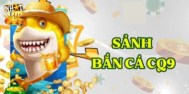 Đôi nét về sảnh CQ9 bắn cá