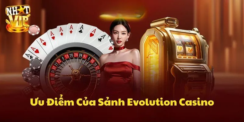 Đâu là điểm đáng trải nghiệm tại sảnh EVO Người thật?